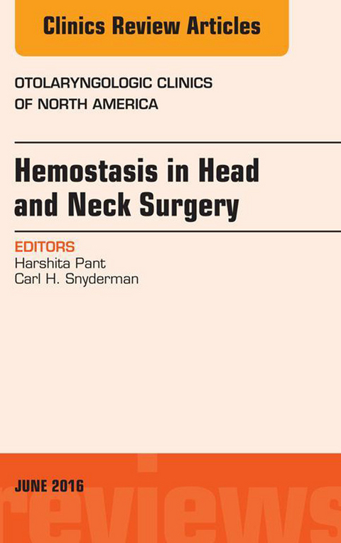 Hemostasis in Head and Neck Surgery, An Issue of Otolaryngologic Clinics of North America -  Harshita Pant,  Carl H. Snyderman