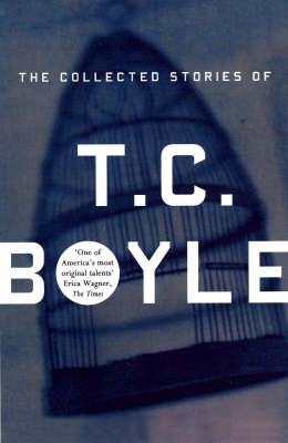 The Collected Stories Of T.Coraghessan Boyle - T.C. Boyle