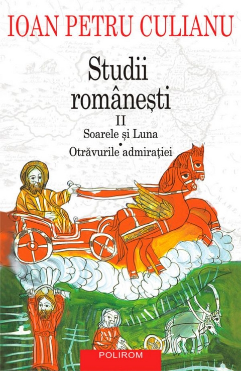 Studii românești II. Soarele și luna. Otrăvurile admirației - Culianu Ioan Petru