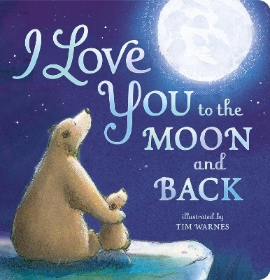 I Love You to the Moon And Back - Amelia Hepworth, Little Tiger Press, Tim Warnes