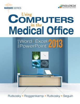 Using Computers in the Medical Office: Microsoft Word, Excel, and PowerPoint 2013 - Nita Rutkosky, Denise Seguin, Audrey Roggenkamp, Ian Rutkosky