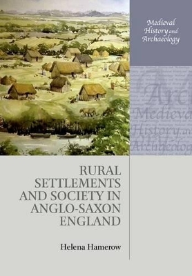 Rural Settlements and Society in Anglo-Saxon England - Helena Hamerow