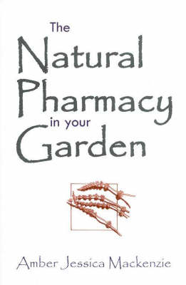 The Natural Pharmacy in Your Garden - Amber Jessica Mackenzie