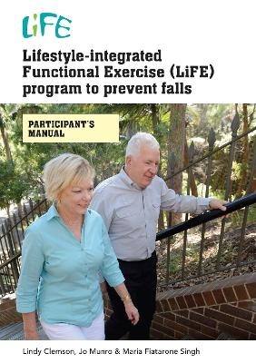 Lifestyle-Integrated Functional Exercise (LiFE) Program to Prevent Falls [Participant's Manual] - Lindy Clemson, Jo Munro, Maria Fiatarone Singh