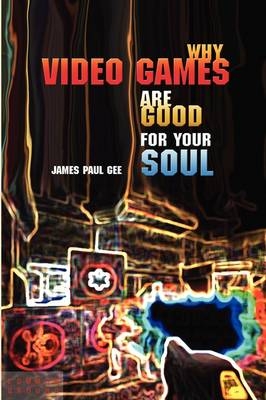 Why Video Games Are Good for Your Soul - James Paul Gee