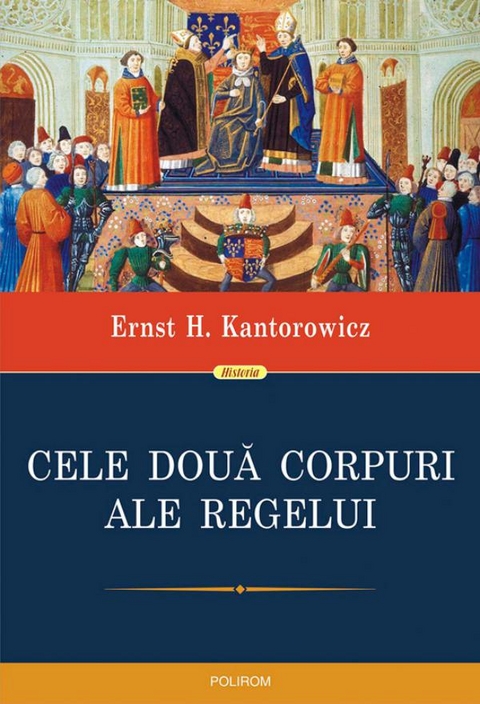 Cele două corpuri ale regelui: un studiu asupra teologiei politice medievale - Ernst H. Kantorowicz