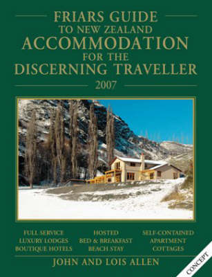 Friars Guide to New Zealand Accommodation for the Discerning Traveller 2007 - John Allen, Lois Allen