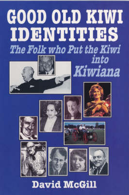 Good Old Kiwi Identities: Folk Who Put the Kiwi in Kiwi - David McGill