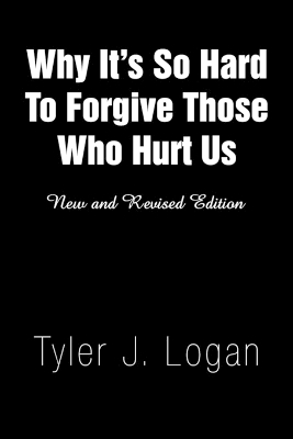 Why It's So Hard to Forgive Those Who Hurt Us - Tyler J Logan