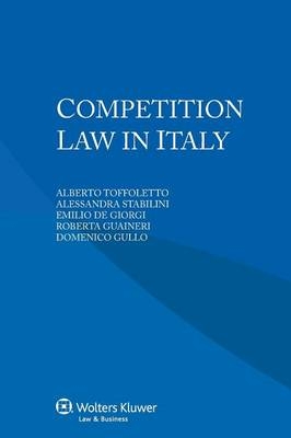 Competition Law in Italy - Alberto Toffoletto, Alessandra Stabilini, Emilio Di Giorgi, Roberta Guaineri