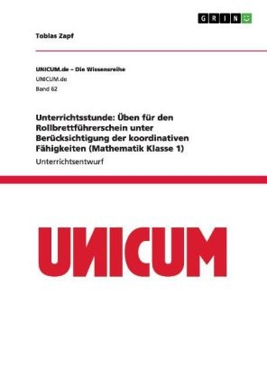 Unterrichtsstunde: Ãben fÃ¼r den RollbrettfÃ¼hrerschein unter BerÃ¼cksichtigung der koordinativen FÃ¤higkeiten (Mathematik Klasse 1) - Tobias Zapf