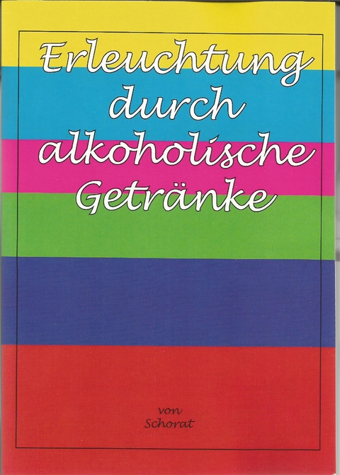 Erleuchtung durch alkoholische Getränke - Wolfgang Schorat