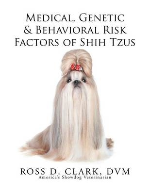 Medical, Genetic & Behavioral Risk Factors of Shih Tzus - Ross D Clark DVM