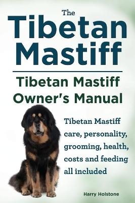 Tibetan Mastiff. Tibetan Mastiff Owner's Manual. Tibetan Mastiff care, personality, grooming, health, costs and feeding all included. - Harry Holstone