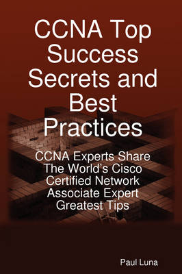 CCNA Top Success Secrets and Best Practices - Paul Luna