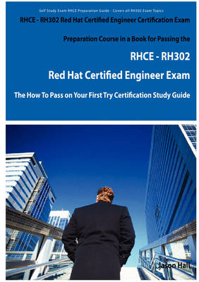 Rhce - Rh302 Red Hat Certified Engineer Certification Exam Preparation Course in a Book for Passing the Rhce - Rh302 Red Hat Certified Engineer Exam - - Jason Hall