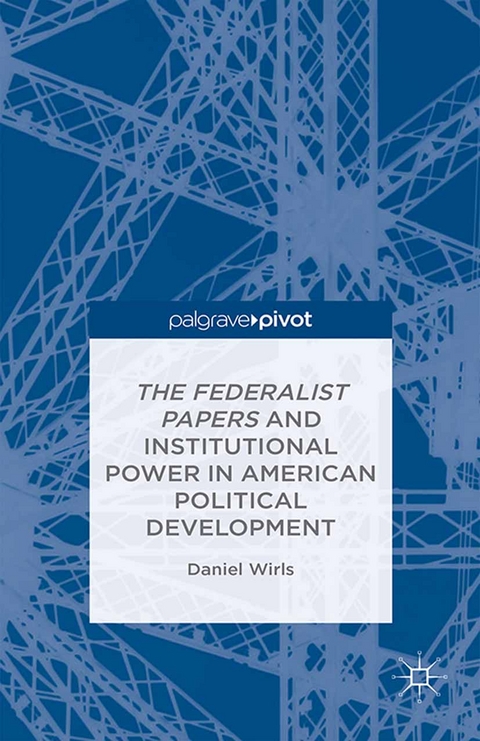 The Federalist Papers and Institutional Power In American Political Development - D. Wirls