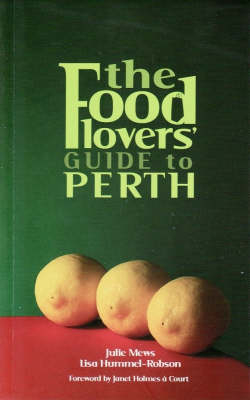 The Food Lover's Guide to Perth - Julie Mews, Lisa Hummel-Robson