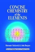 Concise Chemistry of the Elements - S C Siekierski, J Burgess