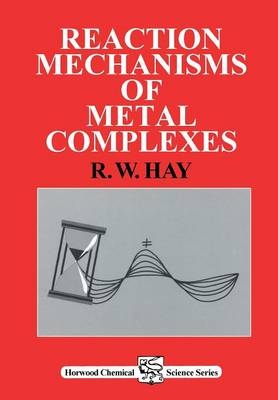 Reaction Mechanisms of Metal Complexes - R W Hay