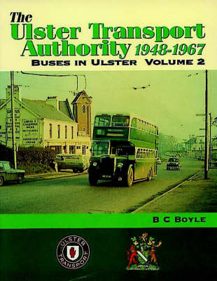 The Ulster Transport Authority, 1948-67: Ulster Transport Authority, 1948-1967 v. 2 - B.C. Boyle