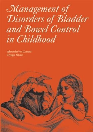 Management of Disorders of Bladder and Bowel Control in Children - Alexander von Gontard, Tryggve Nevéus