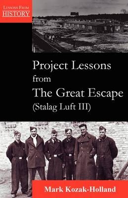 Project Lessons from the Great Escape (Stalag Luft III) - Mark Kozak-Holland