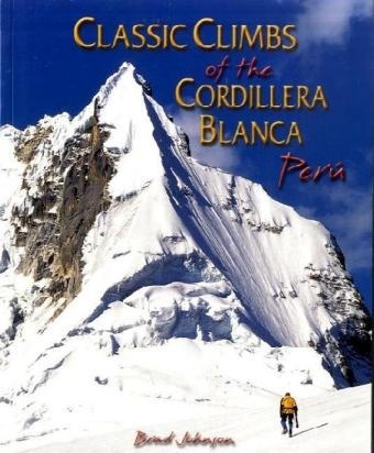 Classic Climbs of the Cordillera Blanca Peru - Bradley C. Johnson