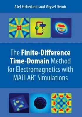 The Finite Difference Time Domain Method for Electromagnetics - Atef Elsherbeni, Veysel Demir