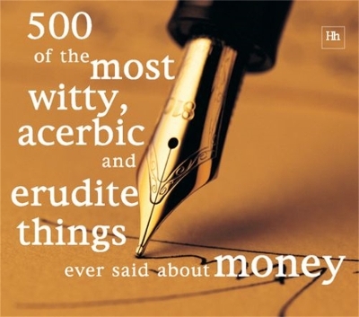 500 of the Most Witty, Acerbic and Erudite Things Ever Said About Money - Philip Jenks