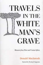 Travels in the White Man's Grave - Donald MacIntosh