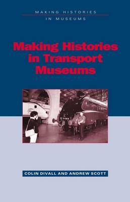 Making Histories in Transport Museums - Colin Divall, Andrew John Scott