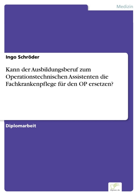 Kann der Ausbildungsberuf zum Operationstechnischen Assistenten die Fachkrankenpflege für den OP ersetzen? -  Ingo Schröder