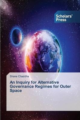 An Inquiry for Alternative Governance Regimes for Outer Space - Shane Chaddha