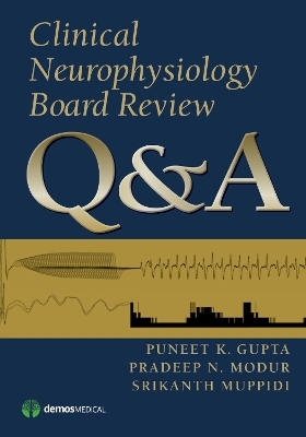 Clinical Neurophysiology Board Review Q&A - Puneet K. Gupta, Pradeep N. Modur, Srikanth Muppidi