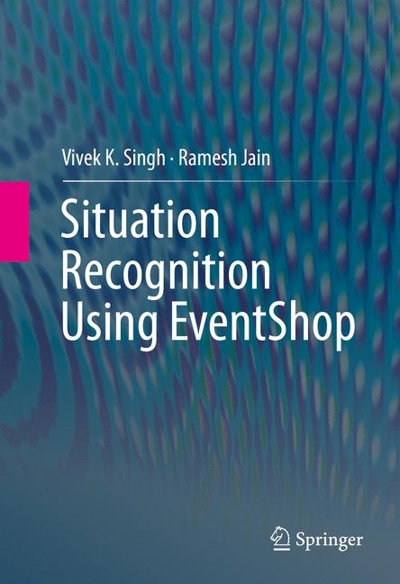 Situation Recognition Using EventShop - Vivek K. Singh, Ramesh Jain