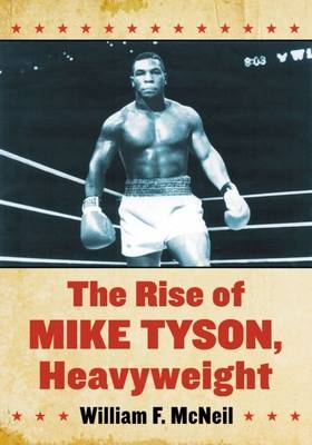 The Rise of Mike Tyson, Heavyweight - William F. McNeil