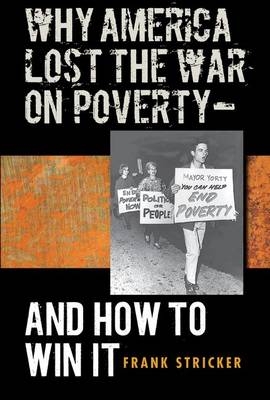 Why America Lost the War on Poverty--And How to Win It - Frank Stricker