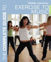 The Complete Guide to Exercise to Music - Debbie Lawrence