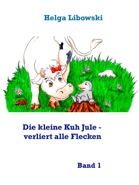 Die kleine Kuh Jule - verliert alle Flecken - Helga Libowski