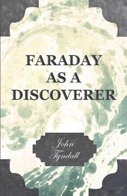 Faraday As A Discoverer - John Tyndall