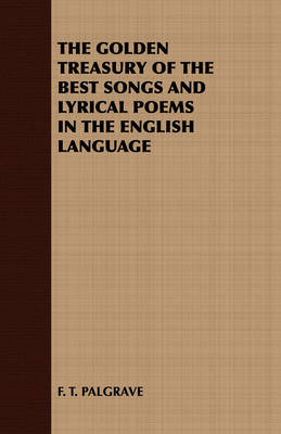 THE Golden Treasury of the Best Songs and Lyrical Poems in the English Language -  F. T. PALGRAVE