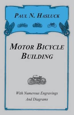 Motor Bicycle Building - With Numerous Engravings And Diagrams - Paul N. Hasluck