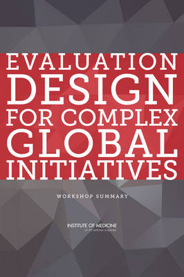 Evaluation Design for Complex Global Initiatives -  Institute of Medicine,  Board on Global Health