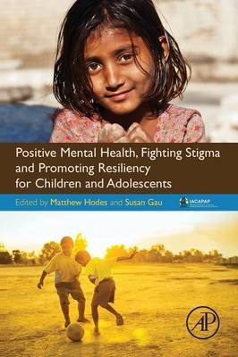 Positive Mental Health, Fighting Stigma and Promoting Resiliency for Children and Adolescents -  Susan Shur-Fen Gau,  Matthew Hodes