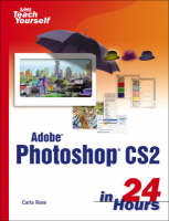 Sams Teach Yourself Adobe Photoshop CS2 in 24 Hours and Hot Tips Bundle - Carla Rose, Scott Kelby