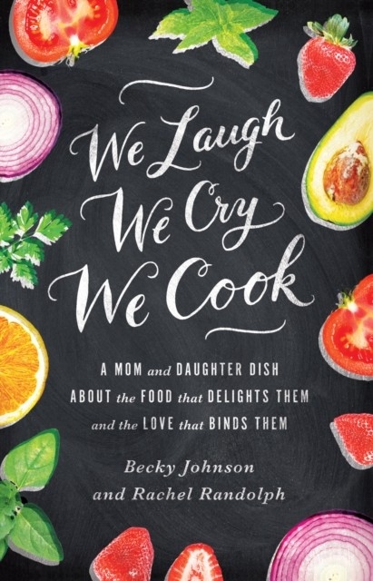 We Laugh, We Cry, We Cook -  Becky Johnson,  Rachel Randolph