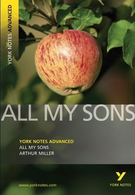 All My Sons: York Notes Advanced - everything you need to study and prepare for the 2025 and 2026 exams - Arthur Miller, A. Miller