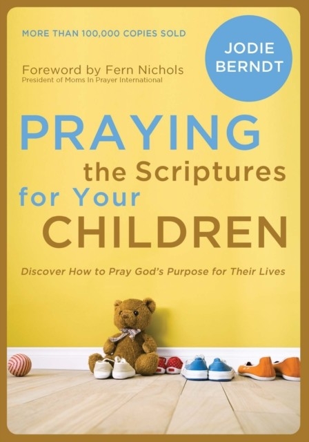 Praying the Scriptures for Your Children -  Jodie Berndt