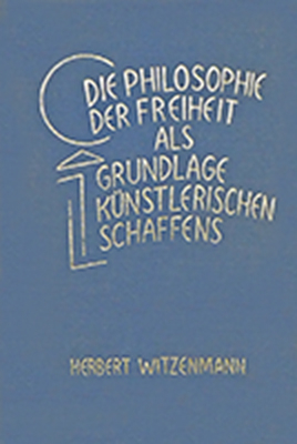 Die Philosophie der Freiheit als Grundlage künstlerischen Schaffens - Herbert Witzenmann